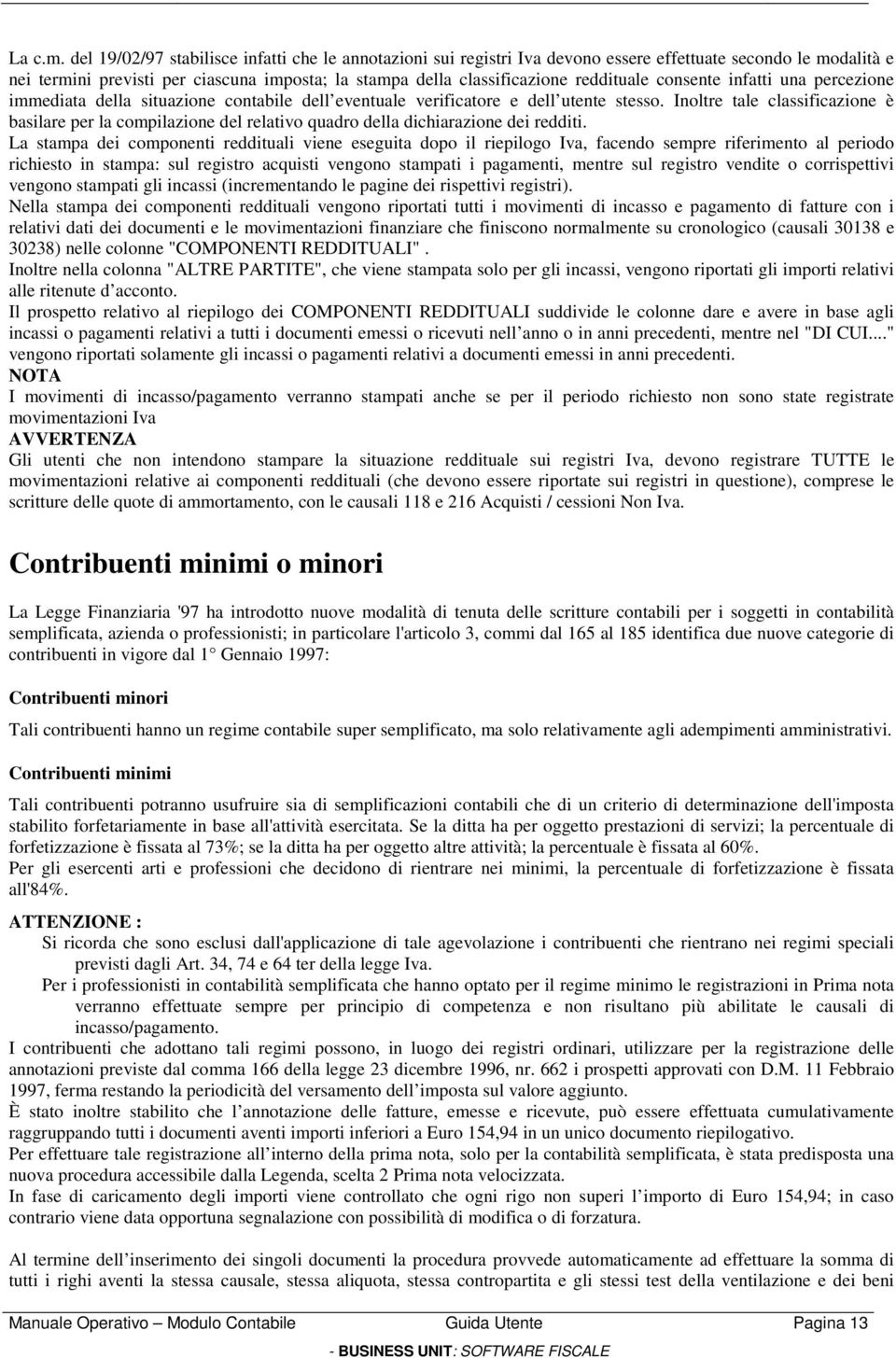 reddituale consente infatti una percezione immediata della situazione contabile dell eventuale verificatore e dell utente stesso.