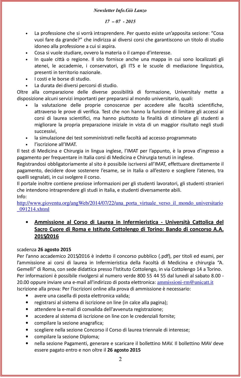 Il sito fornisce anche una mappa in cui sono localizzati gli atenei, le accademie, i conservatori, gli ITS e le scuole di mediazione linguistica, presenti in territorio nazionale.