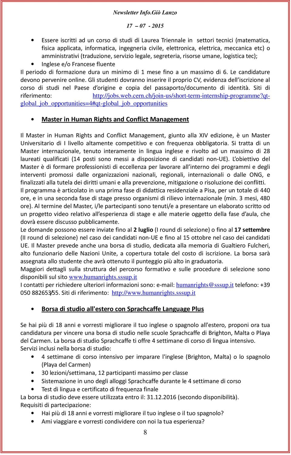 Le candidature devono pervenire online. Gli studenti dovranno inserire il proprio CV, evidenza dell iscrizione al corso di studi nel Paese d origine e copia del passaporto/documento di identità.