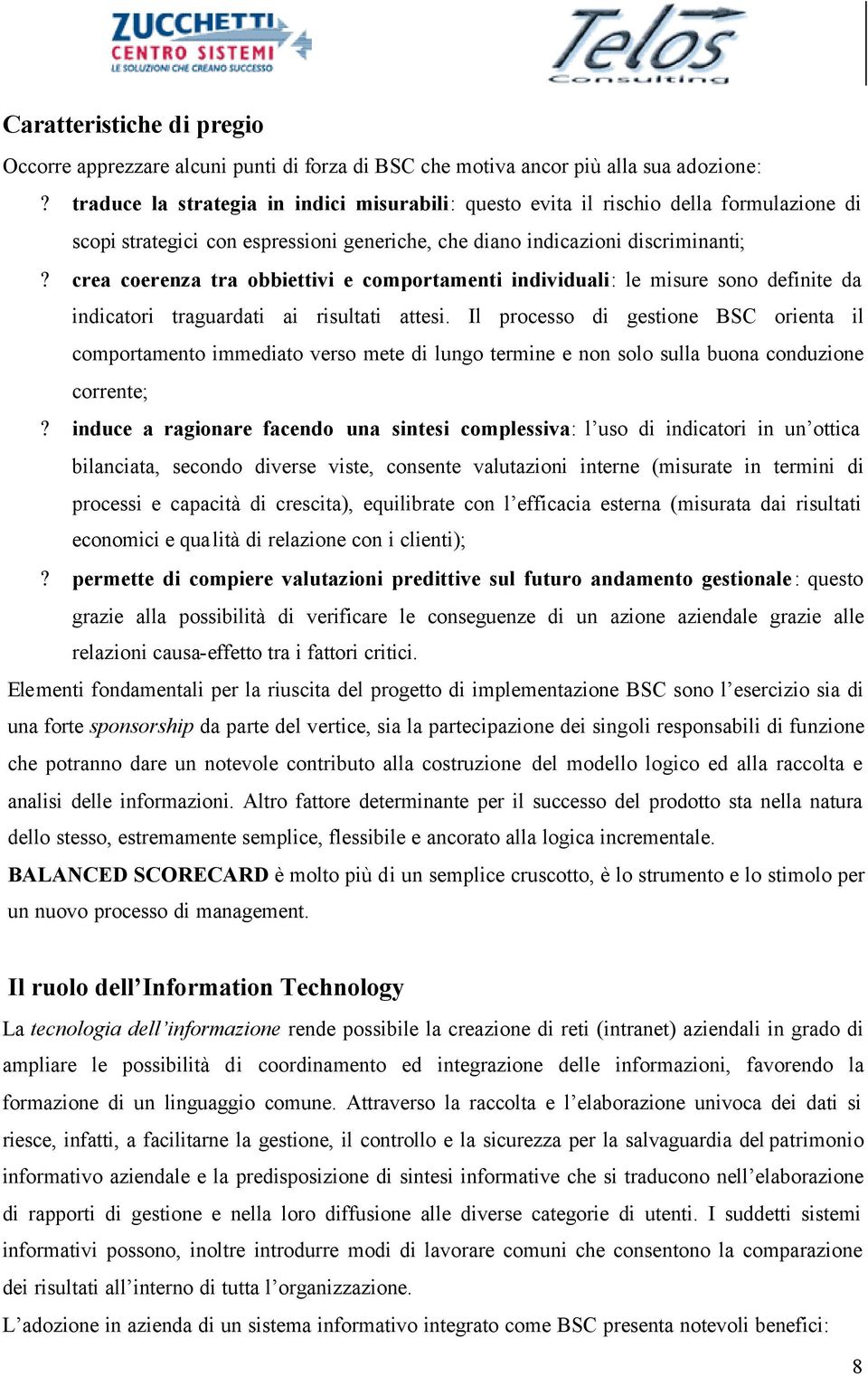 crea coerenza tra obbiettivi e comportamenti individuali: le misure sono definite da indicatori traguardati ai risultati attesi.