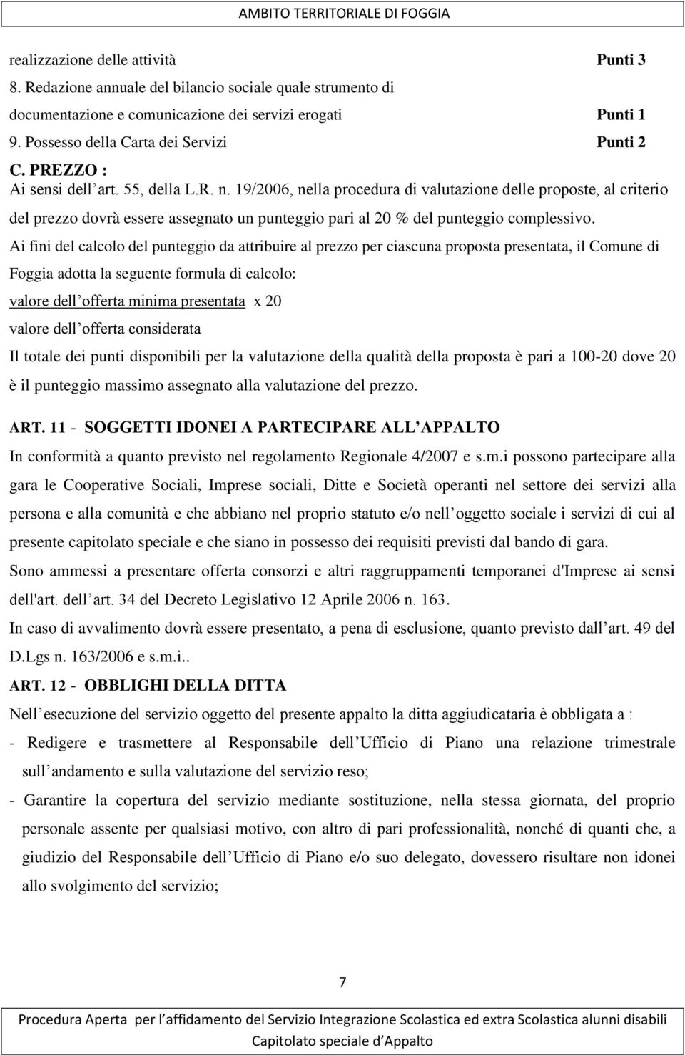 19/2006, nella procedura di valutazione delle proposte, al criterio del prezzo dovrà essere assegnato un punteggio pari al 20 % del punteggio complessivo.