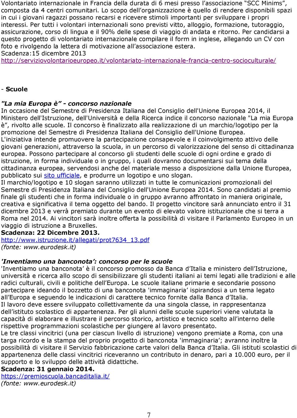 Per tutti i volontari internazionali sono previsti vitto, alloggio, formazione, tutoraggio, assicurazione, corso di lingua e il 90% delle spese di viaggio di andata e ritorno.