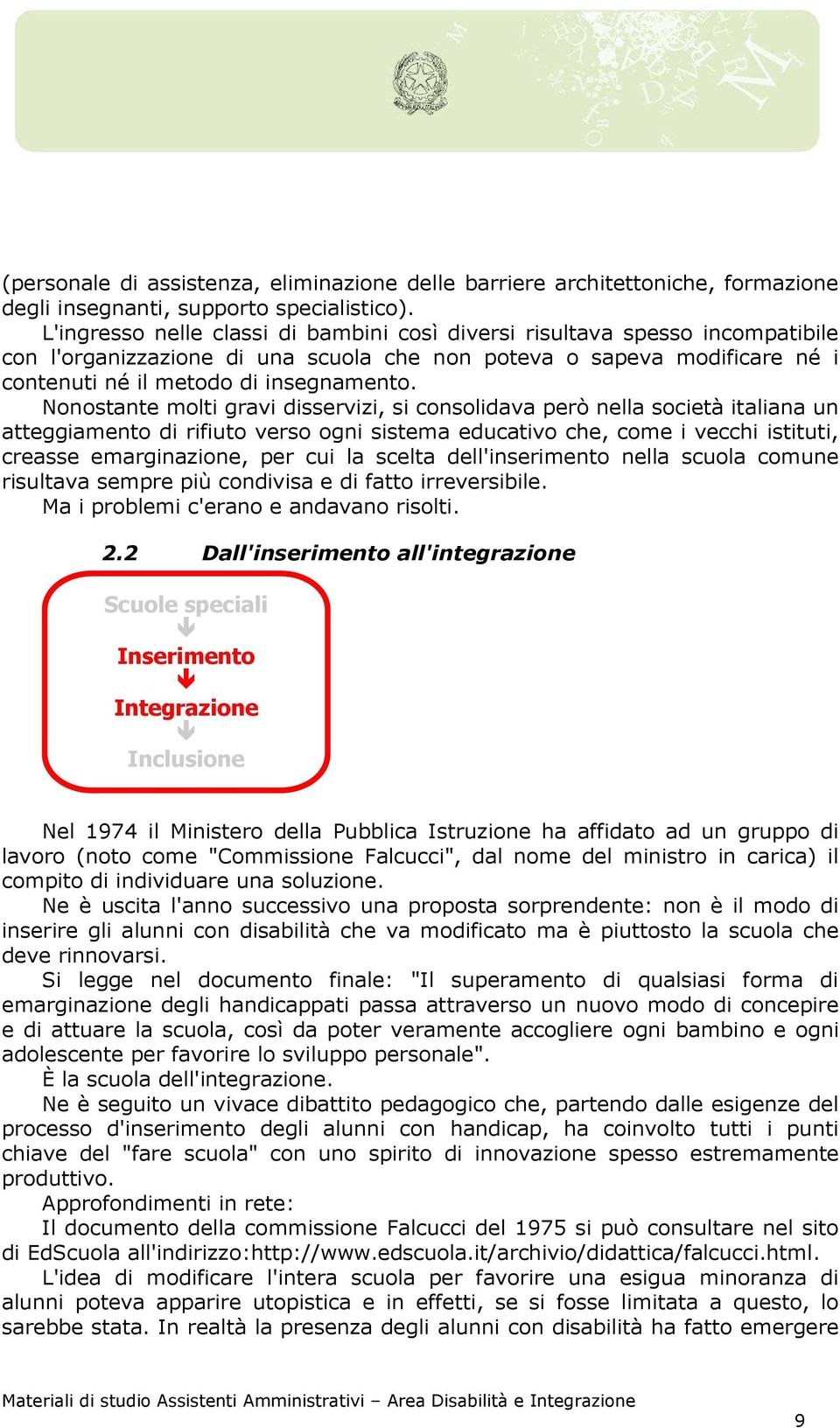 Nonostante molti gravi disservizi, si consolidava però nella società italiana un atteggiamento di rifiuto verso ogni sistema educativo che, come i vecchi istituti, creasse emarginazione, per cui la