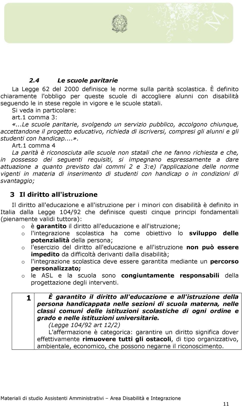 ..Le scuole paritarie, svolgendo un servizio pubblico, accolgono chiunque, accettandone il progetto educativo, richieda di iscriversi, compresi gli alunni e gli studenti con handicap...». Art.