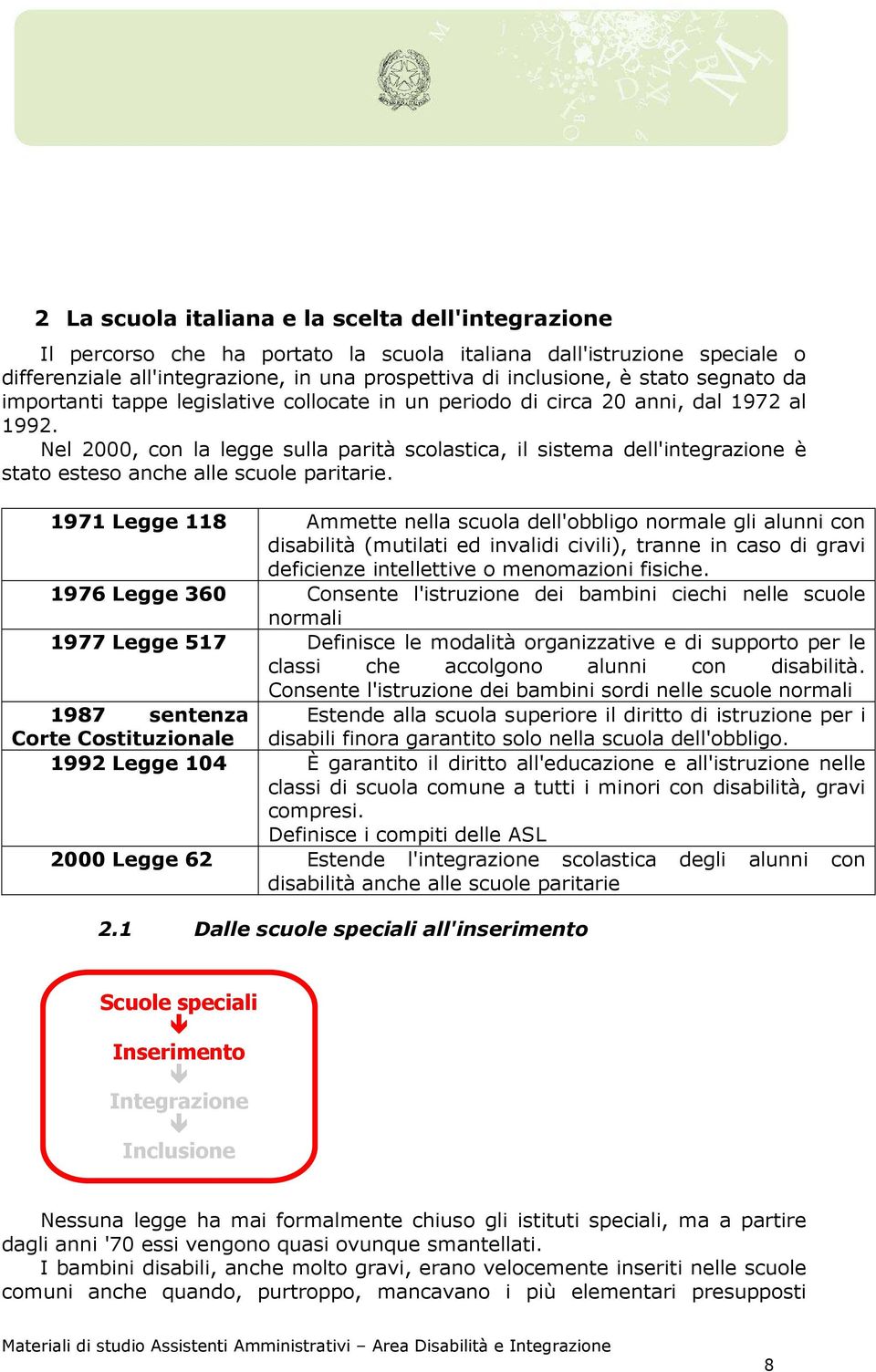 Nel 2000, con la legge sulla parità scolastica, il sistema dell'integrazione è stato esteso anche alle scuole paritarie.