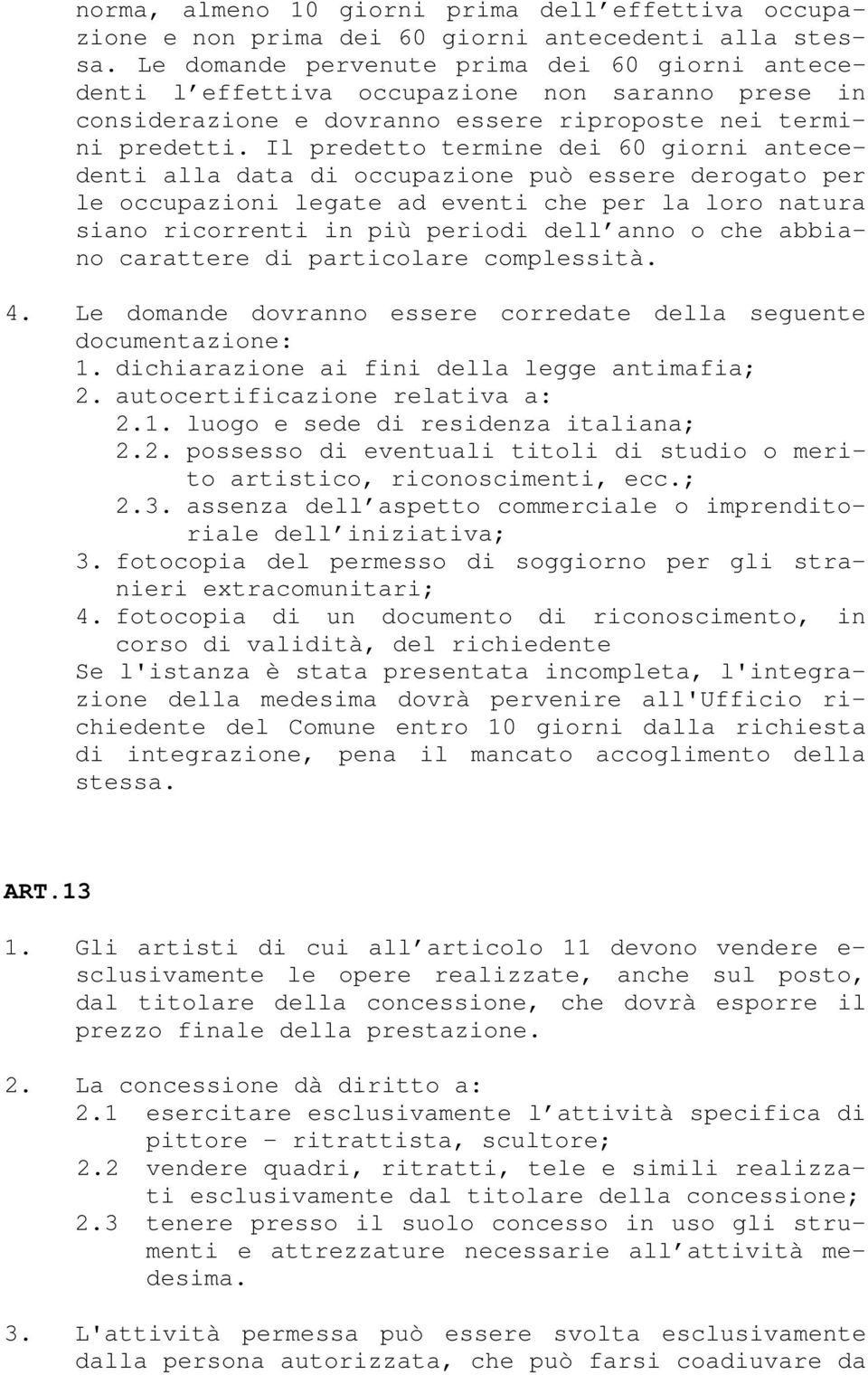 Il predetto termine dei 60 giorni antecedenti alla data di occupazione può essere derogato per le occupazioni legate ad eventi che per la loro natura siano ricorrenti in più periodi dell anno o che