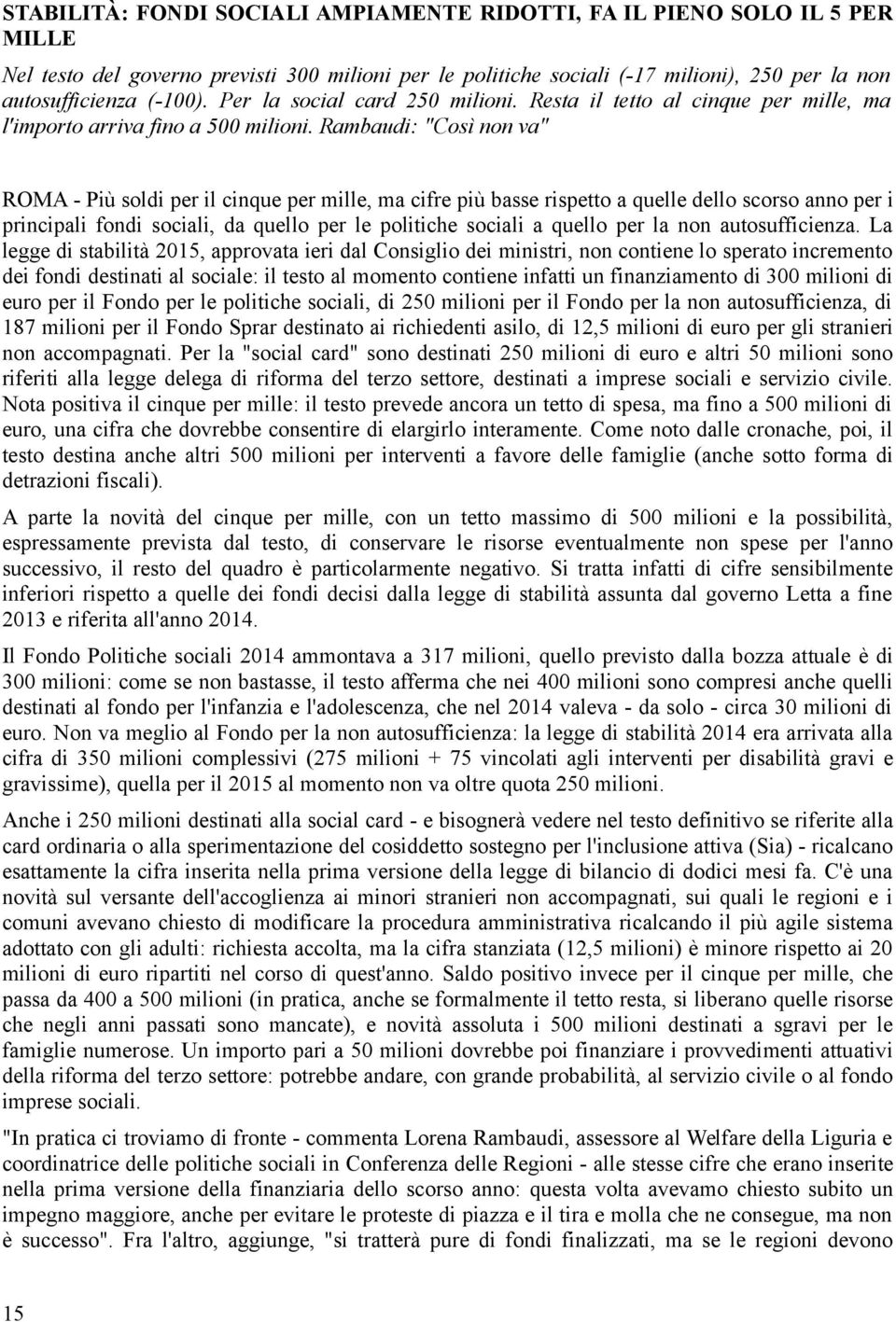 Rambaudi: "Così non va" ROMA - Più soldi per il cinque per mille, ma cifre più basse rispetto a quelle dello scorso anno per i principali fondi sociali, da quello per le politiche sociali a quello