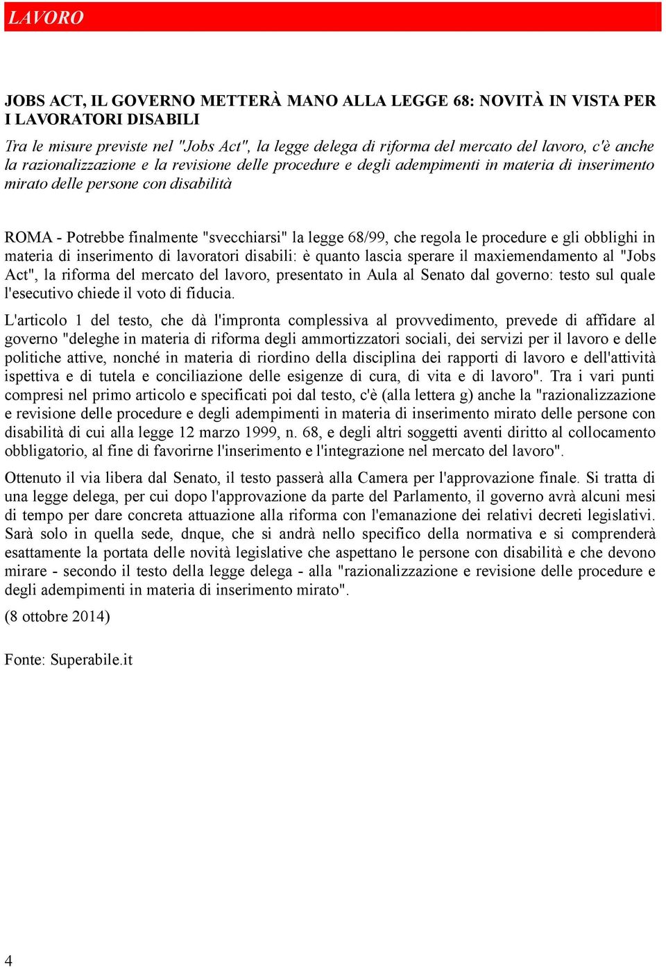 regola le procedure e gli obblighi in materia di inserimento di lavoratori disabili: è quanto lascia sperare il maxiemendamento al "Jobs Act", la riforma del mercato del lavoro, presentato in Aula al