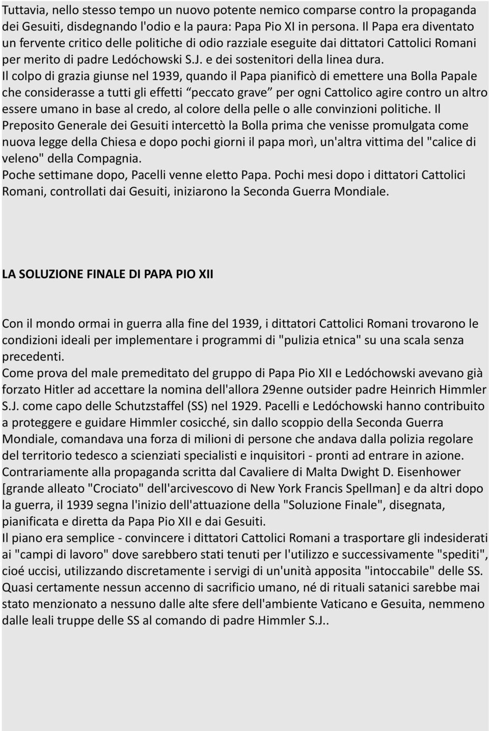 Il colpo di grazia giunse nel 1939, quando il Papa pianificò di emettere una Bolla Papale che considerasse a tutti gli effetti peccato grave per ogni Cattolico agire contro un altro essere umano in