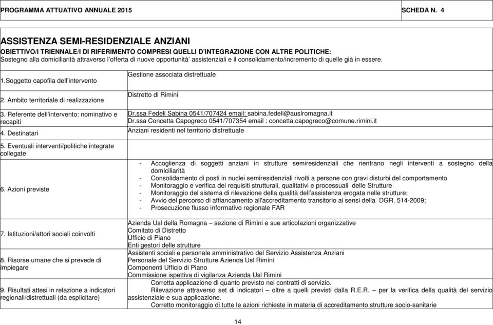 assistenziali e il consolidamento/incremento di quelle già in essere. 1.Soggetto capofila dell intervento 2. Ambito territoriale di realizzazione 3. Referente dell intervento: nominativo e recapiti 4.