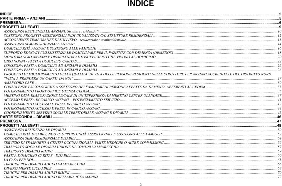 ..14 DOMICILIARITÀ ANZIANI E SOSTEGNO ALLE FAMIGLIE...16 SUPPORTO EDUCATIVO/ASSISTENZIALE DOMICILIARE PER IL PAZIENTE CON DEMENZA (DEMEDOS).