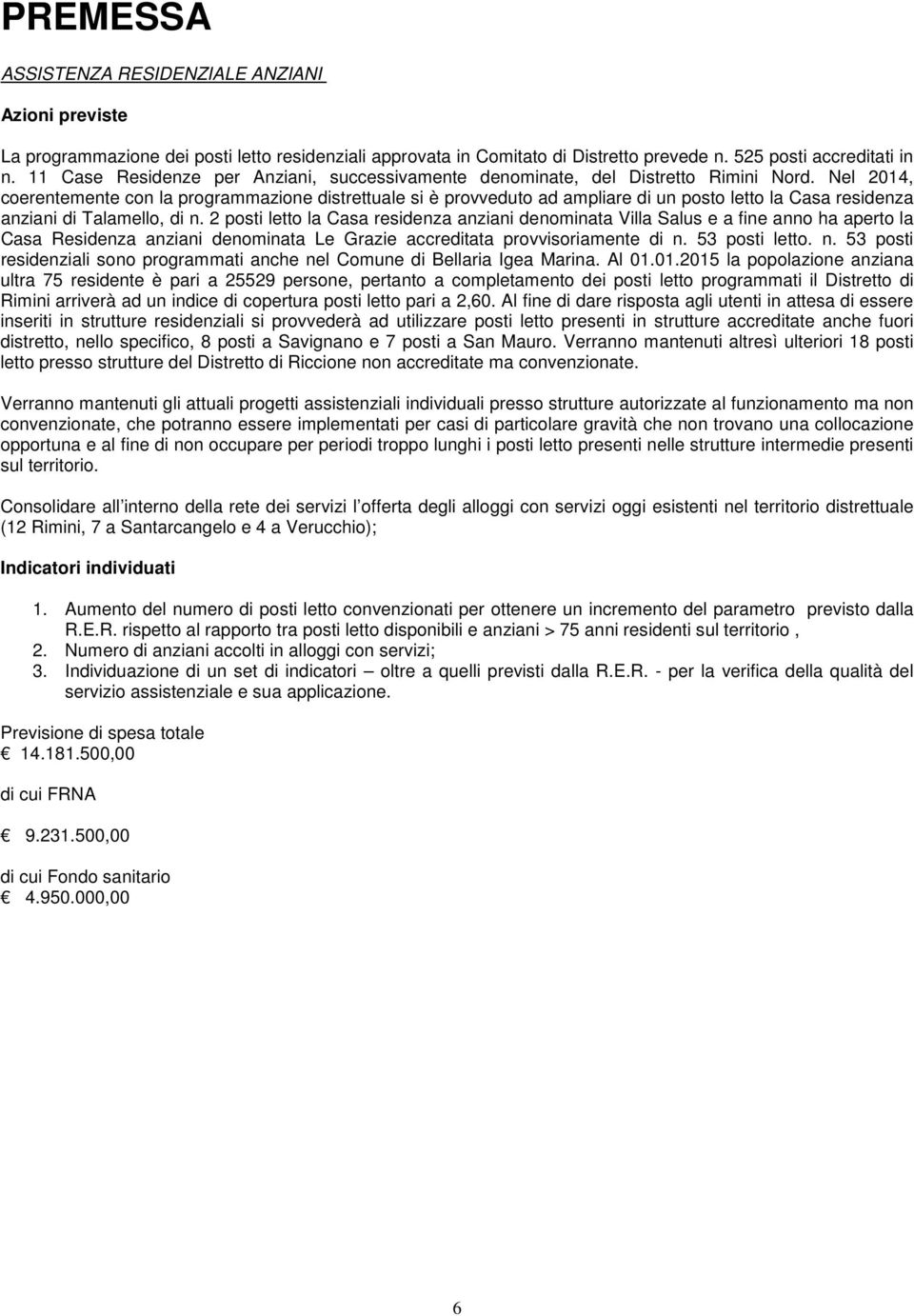 Nel 2014, coerentemente con la programmazione distrettuale si è provveduto ad ampliare di un posto letto la Casa residenza anziani di Talamello, di n.