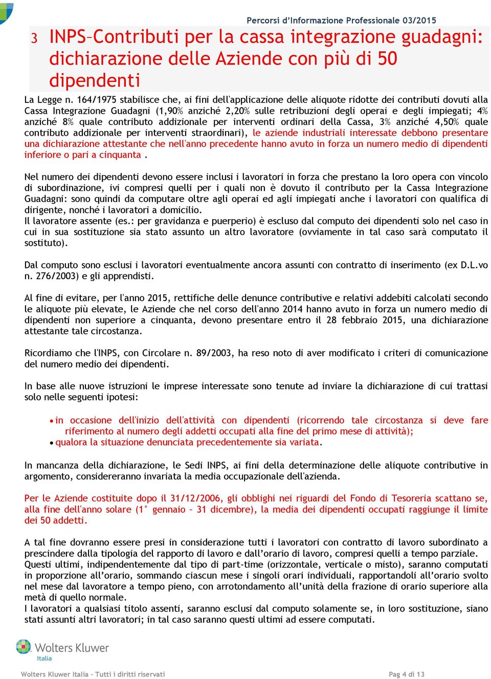 impiegati; 4% anziché 8% quale contributo addizionale per interventi ordinari della Cassa, 3% anziché 4,50% quale contributo addizionale per interventi straordinari), le aziende industriali