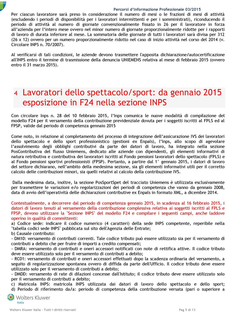 proporzionalmente ridotte per i rapporti di lavoro di durata inferiore al mese.