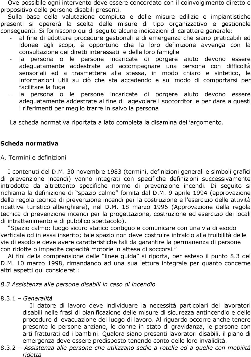 Si forniscono qui di seguito alcune indicazioni di carattere generale: - al fine di adottare procedure gestionali e di emergenza che siano praticabili ed idonee agli scopi, è opportuno che la loro