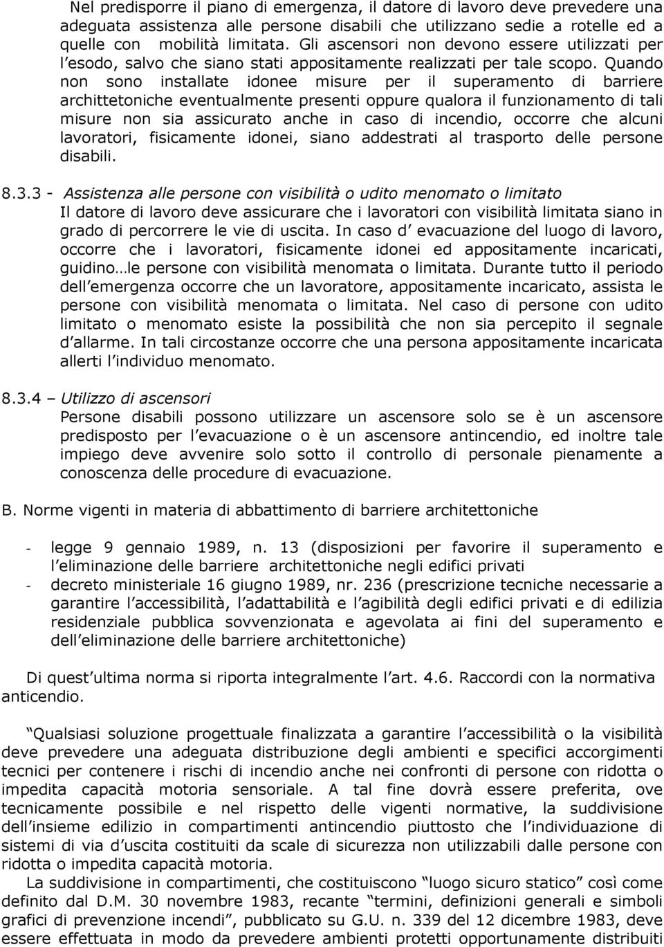 Quando non sono installate idonee misure per il superamento di barriere archittetoniche eventualmente presenti oppure qualora il funzionamento di tali misure non sia assicurato anche in caso di