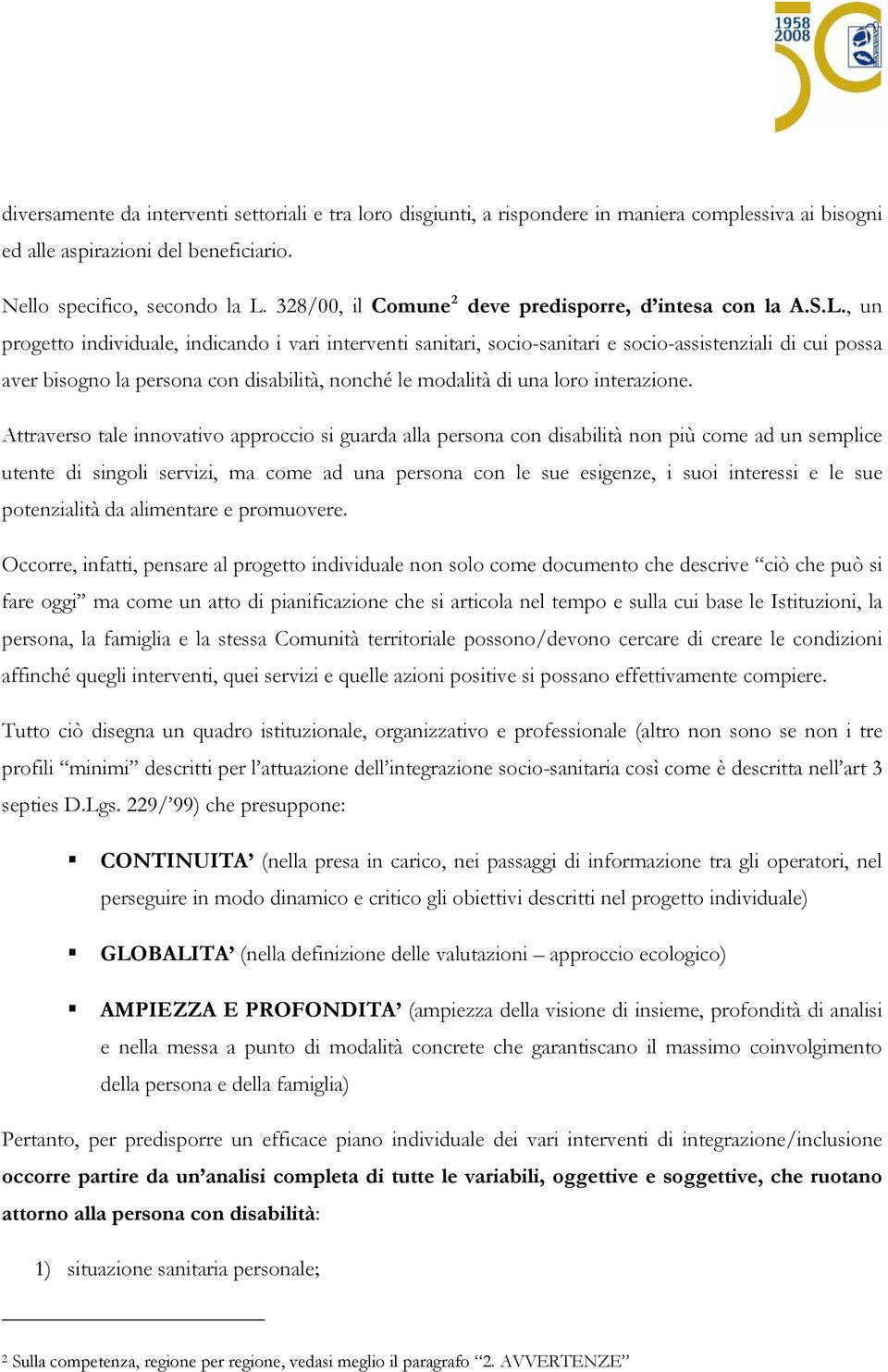 , un progetto individuale, indicando i vari interventi sanitari, socio-sanitari e socio-assistenziali di cui possa aver bisogno la persona con disabilità, nonché le modalità di una loro interazione.