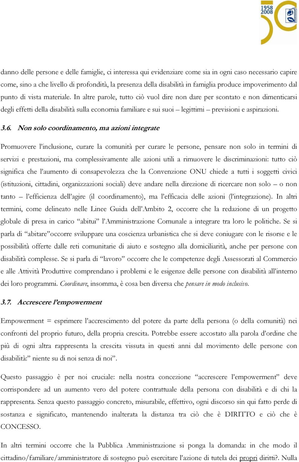 In altre parole, tutto ciò vuol dire non dare per scontato e non dimenticarsi degli effetti della disabilità sulla economia familiare e sui suoi legittimi previsioni e aspirazioni. 3.6.