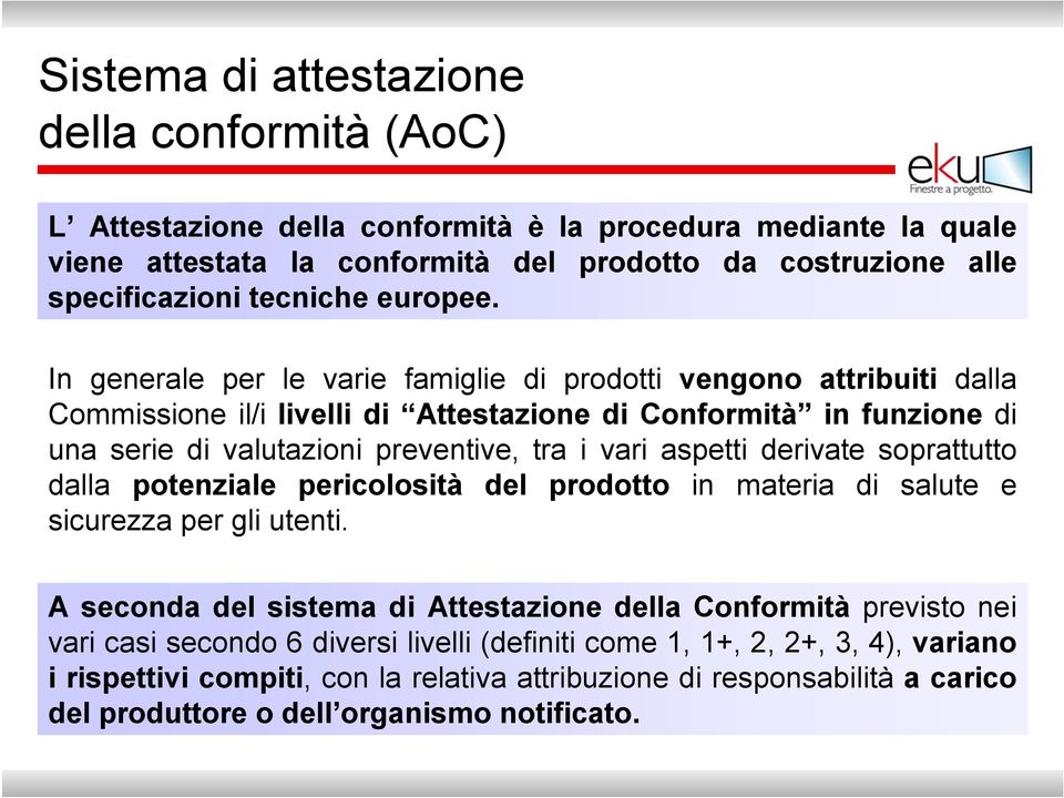 In generale per le varie famiglie di prodotti vengono attribuiti dalla Commissione il/i livelli di Attestazione di Conformità in funzione di una serie di valutazioni preventive, tra i vari aspetti