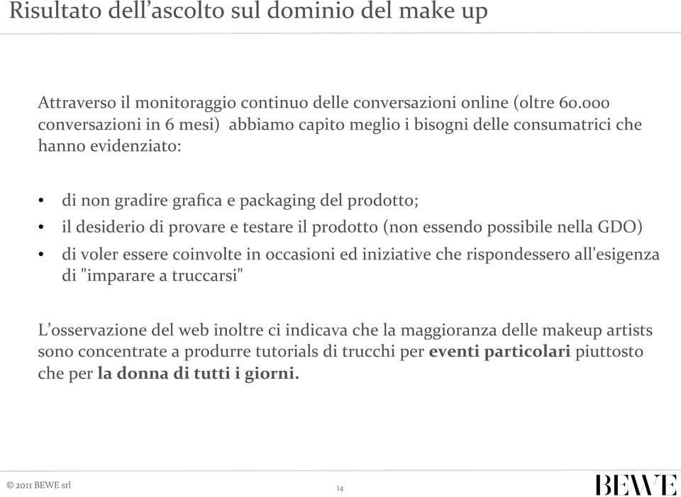 di provare e testare il prodotto (non essendo possibile nella GDO) di voler essere coinvolte in occasioni ed iniziative che rispondessero all'esigenza di "imparare a