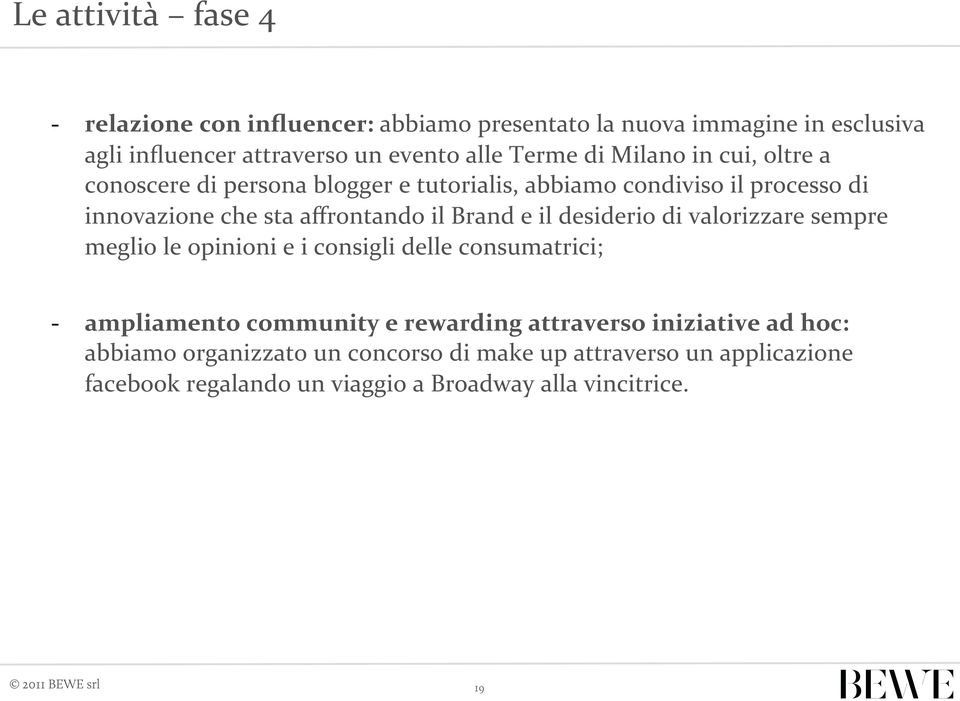 e il desiderio di valorizzare sempre meglio le opinioni e i consigli delle consumatrici; ampliamento community e rewarding attraverso