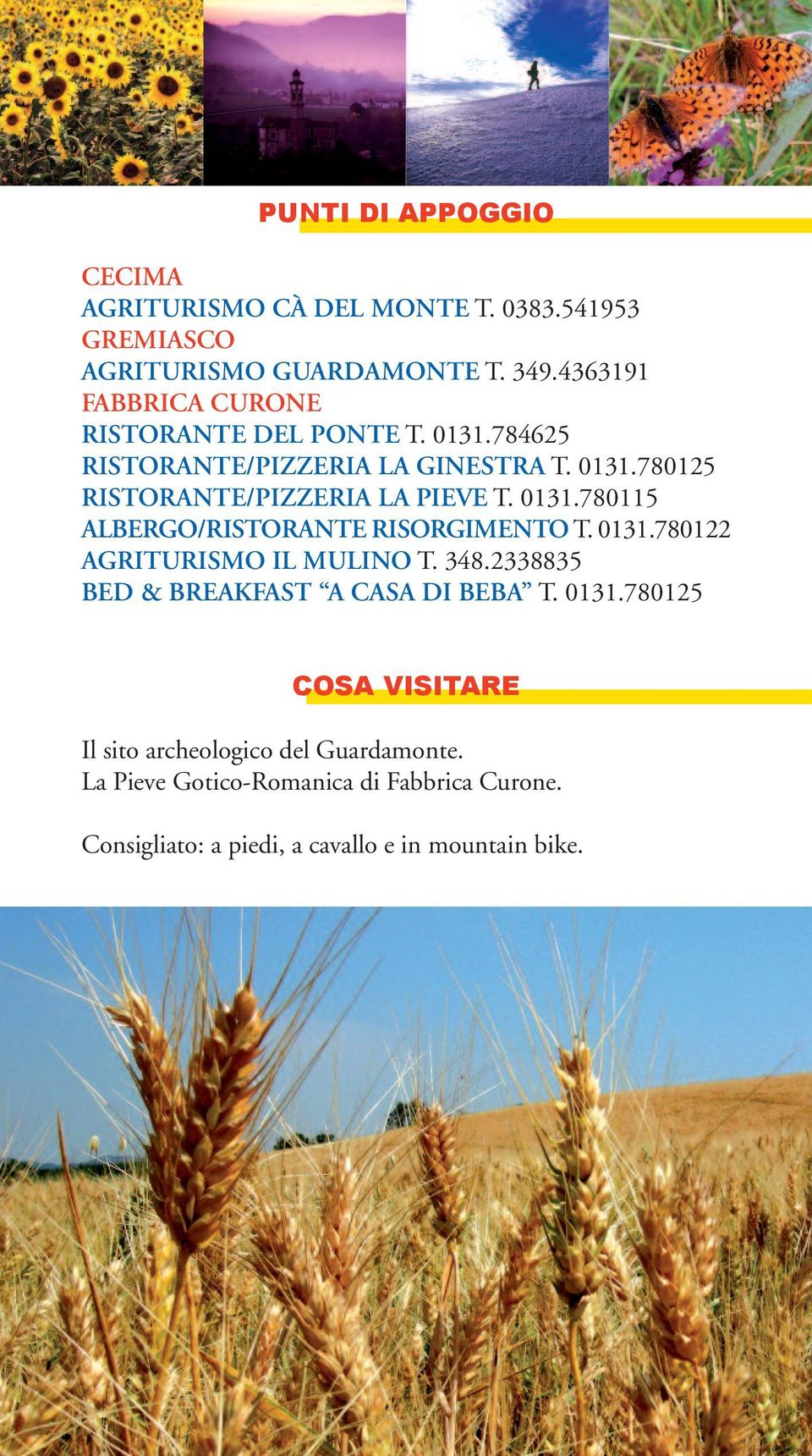 0131.780115 ALBERGO/RISTORANTE RISORGIMENTO T. 0131.780122 AGRITURISMO IL MULINO T. 348.2338835 BED & BREAKFAST A CASA DI BEBA T.