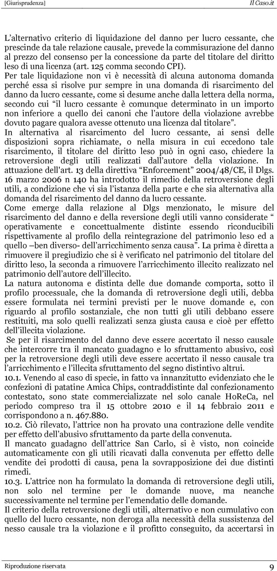 Per tale liquidazione non vi è necessità di alcuna autonoma domanda perché essa si risolve pur sempre in una domanda di risarcimento del danno da lucro cessante, come si desume anche dalla lettera