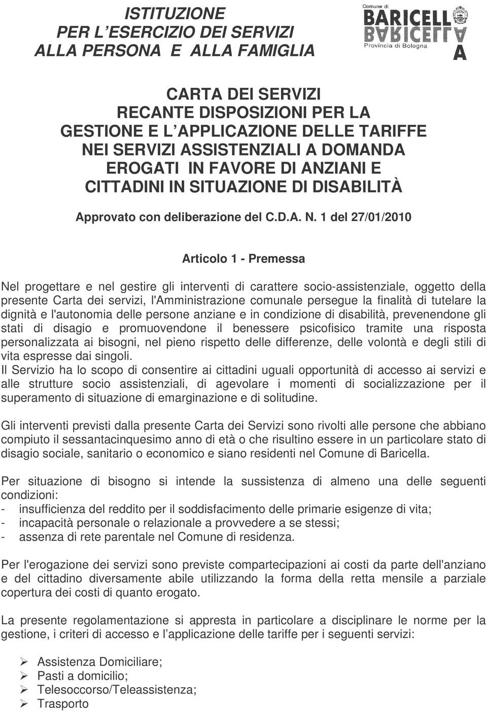 1 del 27/01/2010 Articolo 1 - Premessa Nel progettare e nel gestire gli interventi di carattere socio-assistenziale, oggetto della presente Carta dei servizi, l'amministrazione comunale persegue la