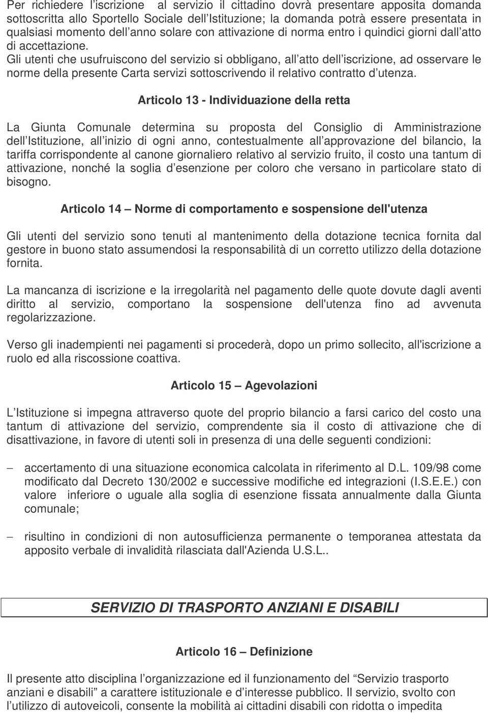 Gli utenti che usufruiscono del servizio si obbligano, all atto dell iscrizione, ad osservare le norme della presente Carta servizi sottoscrivendo il relativo contratto d utenza.