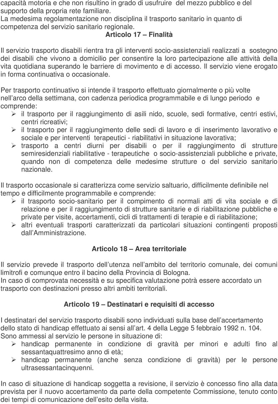 Articolo 17 Finalità Il servizio trasporto disabili rientra tra gli interventi socio-assistenziali realizzati a sostegno dei disabili che vivono a domicilio per consentire la loro partecipazione alle