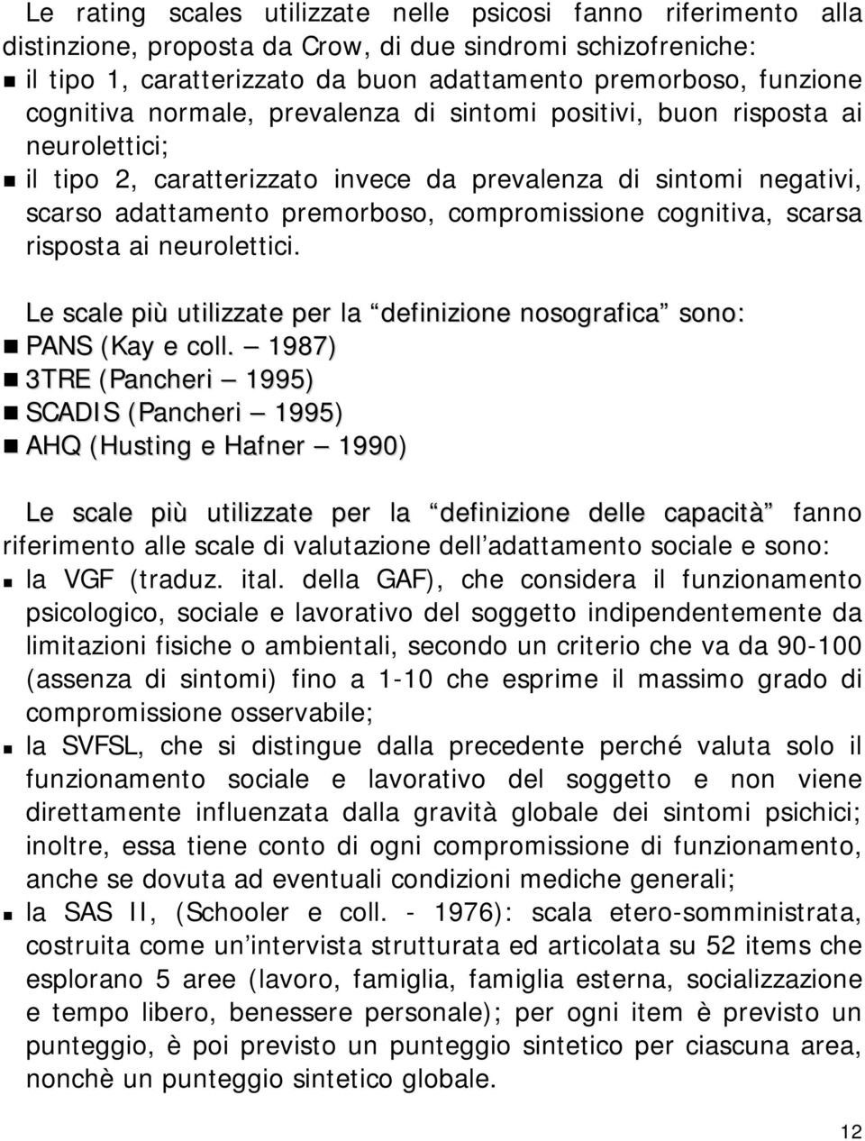 cognitiva, scarsa risposta ai neurolettici. Le scale più utilizzate per la definizione nosografica sono: PANS (Kay e coll.