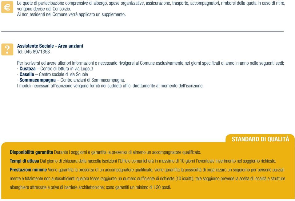 Assistente Sociale - Area anziani Tel: 045 8971353 Per iscriversi ed avere ulteriori informazioni è necessario rivolgersi al Comune esclusivamente nei giorni specificati di anno in anno nelle