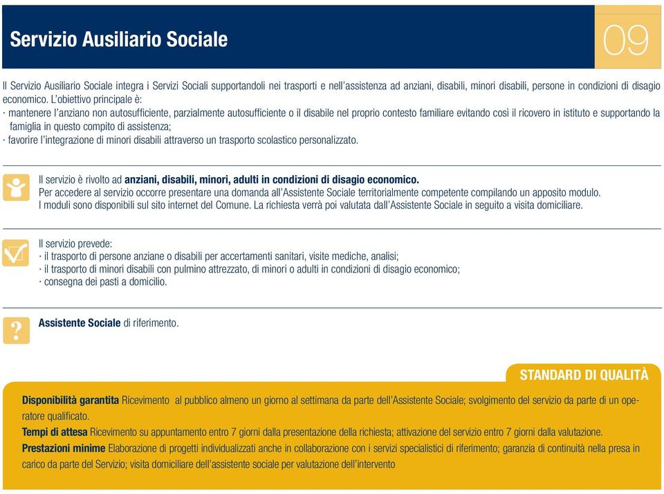 L obiettivo principale è: mantenere l anziano non autosufficiente, parzialmente autosufficiente o il disabile nel proprio contesto familiare evitando così il ricovero in istituto e supportando la