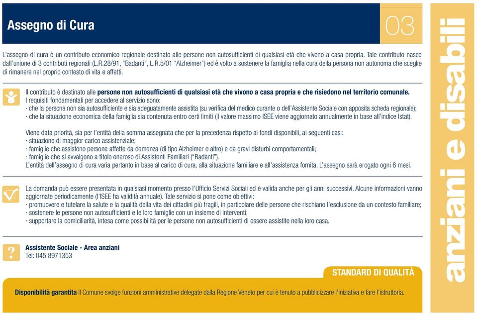 28/91, Badanti, L.R.5/01 Alzheimer ) ed è volto a sostenere la famiglia nella cura della persona non autonoma che sceglie di rimanere nel proprio contesto di vita e affetti.