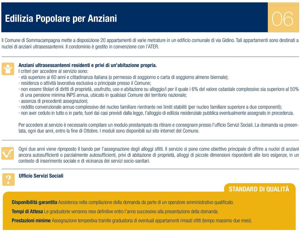 I criteri per accedere al servizio sono: età superiore ai 60 anni e cittadinanza italiana (o permesso di soggiorno o carta di soggiorno almeno biennale); residenza o attività lavorativa esclusiva o