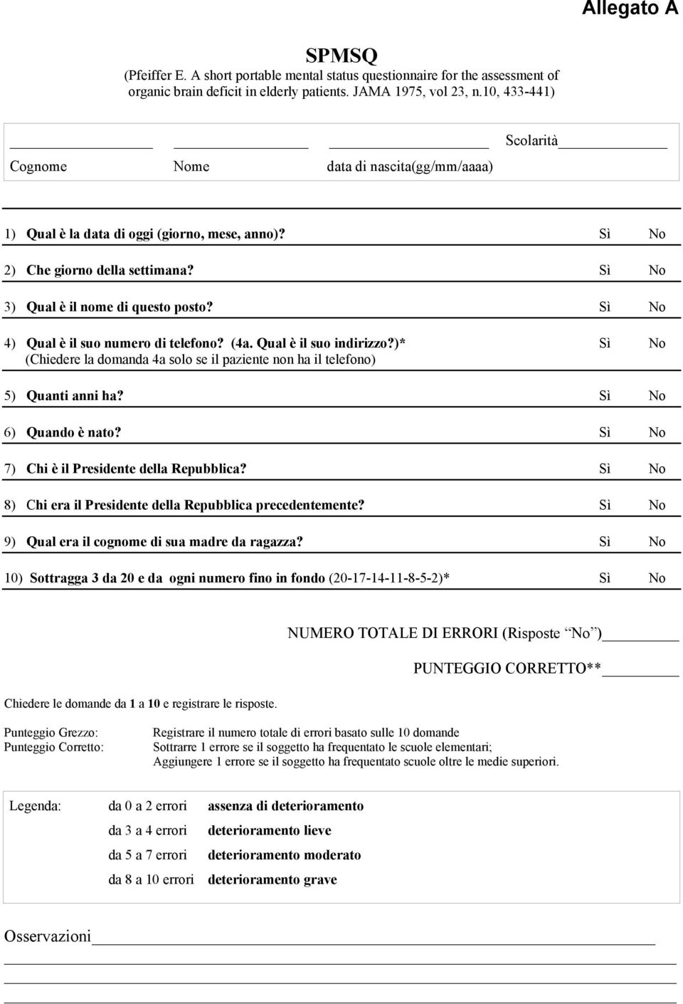 Sì No 4) Qual è il suo numero di telefono? (4a. Qual è il suo indirizzo?)* Sì No (Chiedere la domanda 4a solo se il paziente non ha il telefono) 5) Quanti anni ha? Sì No 6) Quando è nato?