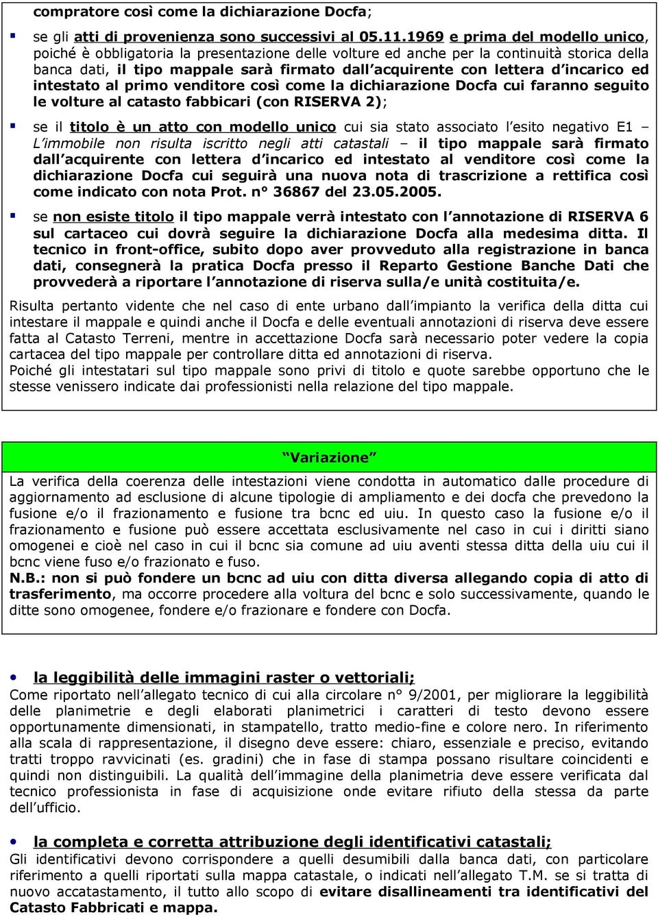 incarico ed intestato al primo venditore così come la dichiarazione Docfa cui faranno seguito le volture al catasto fabbicari (con RISERVA 2); se il titolo è un atto con modello unico cui sia stato