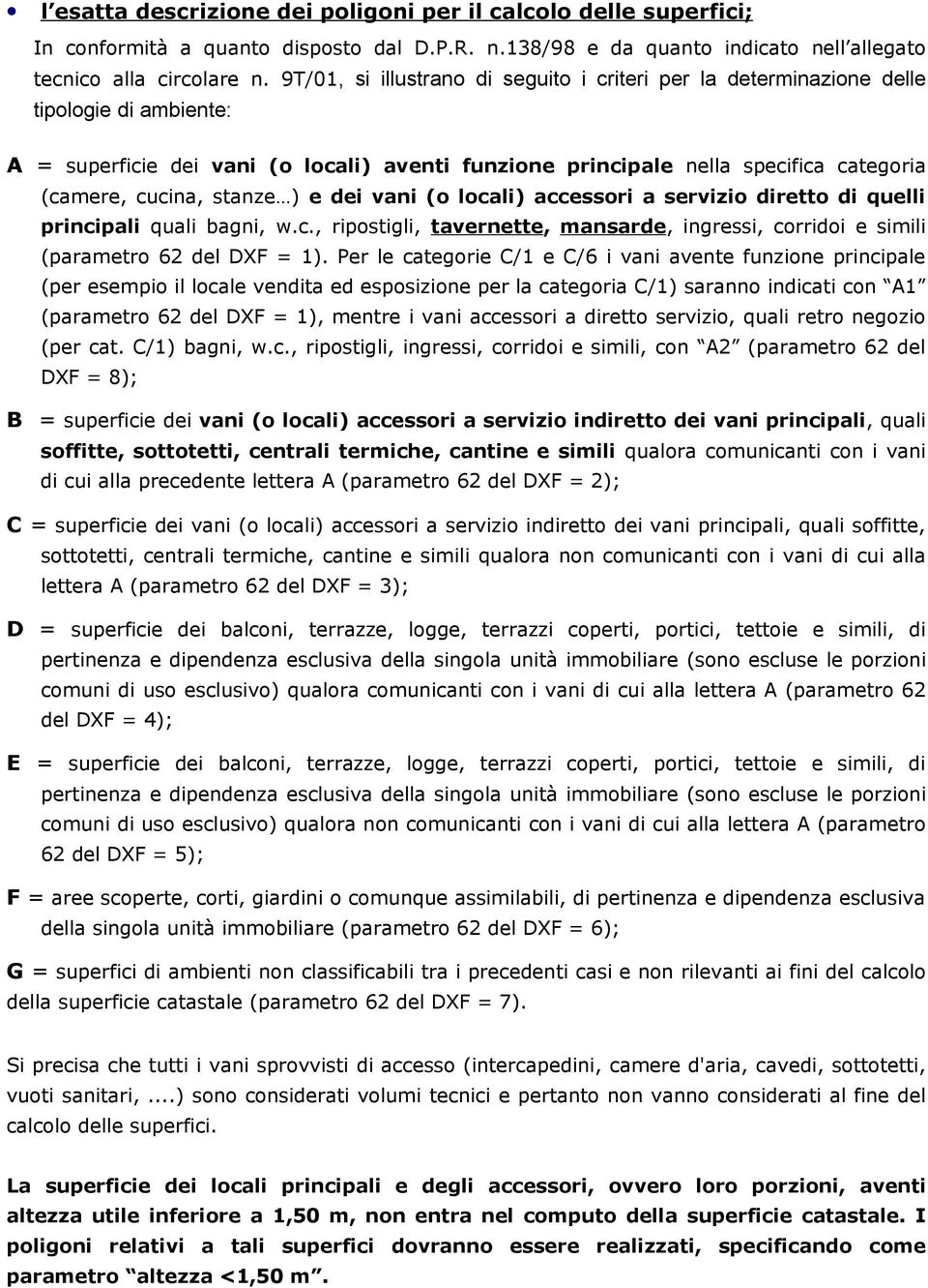 stanze ) e dei vani (o locali) accessori a servizio diretto di quelli principali quali bagni, w.c., ripostigli, tavernette, mansarde, ingressi, corridoi e simili (parametro 62 del DXF = 1).