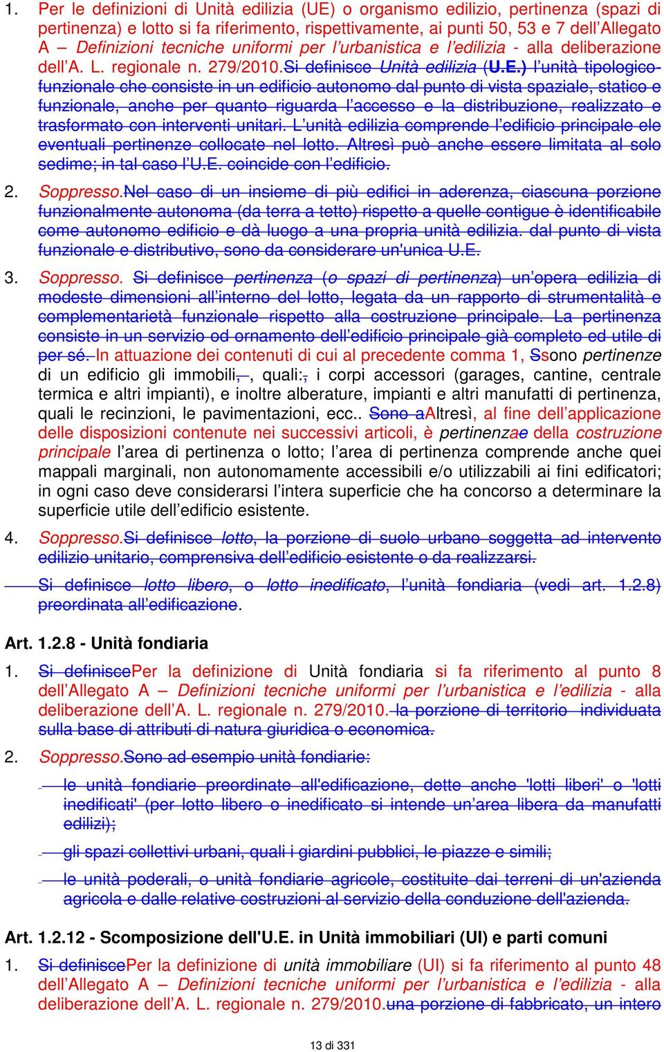 ) l unità tipologicofunzionale che consiste in un edificio autonomo dal punto di vista spaziale, statico e funzionale, anche per quanto riguarda l accesso e la distribuzione, realizzato e trasformato