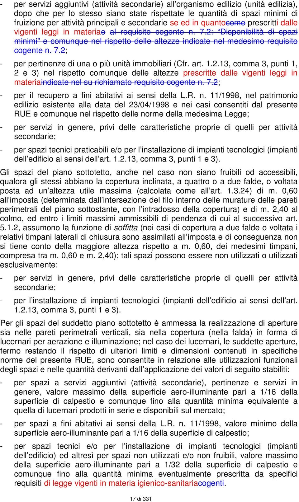 2: Disponibilità di spazi minimi e comunque nel rispetto delle altezze indicate nel medesimo requisito cogente n. 7.2; - per pertinenze di una o più unità immobiliari (Cfr. art. 1.2.13, comma 3, punti 1, 2 e 3) nel rispetto comunque delle altezze prescritte dalle vigenti leggi in materiaindicate nel su richiamato requisito cogente n.