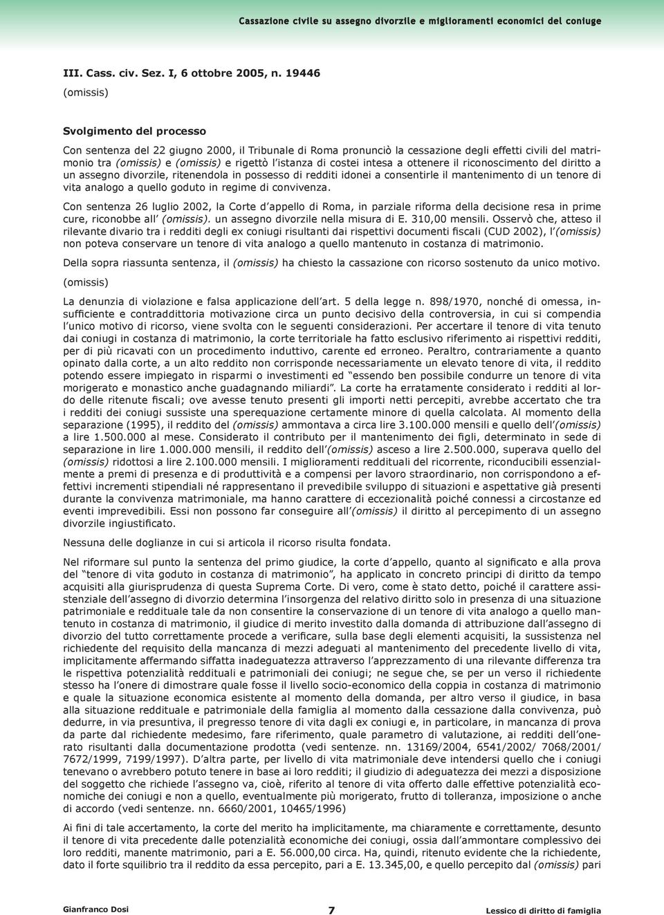 il riconoscimento del diritto a un assegno divorzile, ritenendola in possesso di redditi idonei a consentirle il mantenimento di un tenore di vita analogo a quello goduto in regime di convivenza.