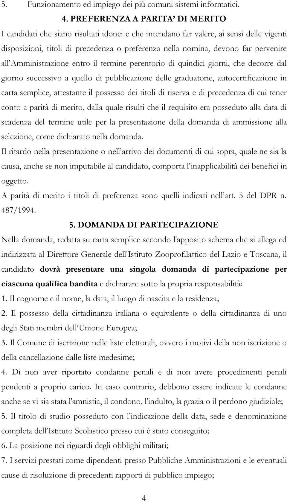 pervenire all Amministrazione entro il termine perentorio di quindici giorni, che decorre dal giorno successivo a quello di pubblicazione delle graduatorie, autocertificazione in carta semplice,