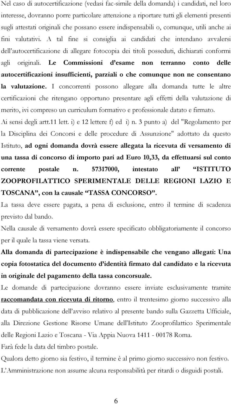 A tal fine si consiglia ai candidati che intendano avvalersi dell autocertificazione di allegare fotocopia dei titoli posseduti, dichiarati conformi agli originali.