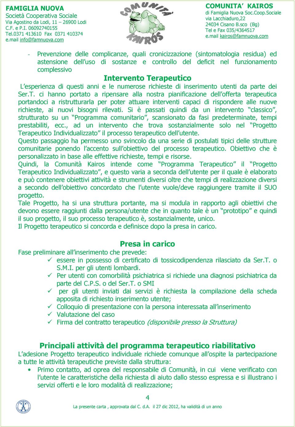 ci hanno portato a ripensare alla nostra pianificazione dell offerta terapeutica portandoci a ristrutturarla per poter attuare interventi capaci di rispondere alle nuove richieste, ai nuovi bisogni