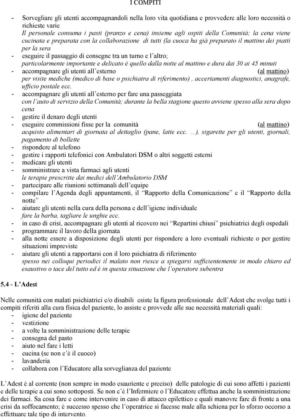 particolarmente importante e delicato è quello dalla notte al mattino e dura dai 30 ai 45 minuti - accompagnare gli utenti all esterno (al mattino) per visite mediche (medico di base o psichiatra di