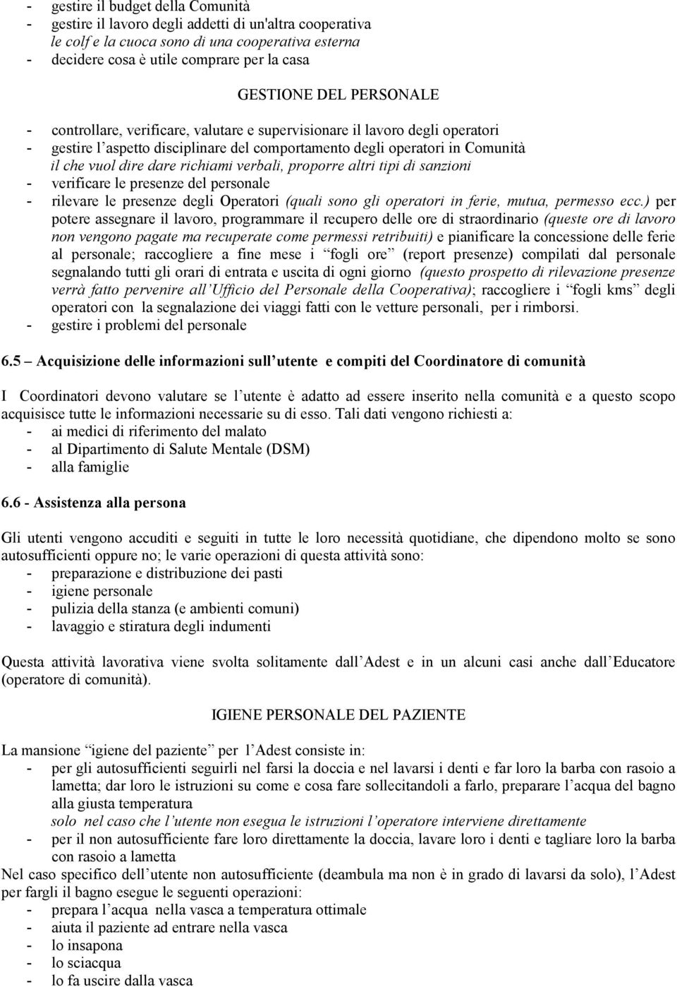 richiami verbali, proporre altri tipi di sanzioni - verificare le presenze del personale - rilevare le presenze degli Operatori (quali sono gli operatori in ferie, mutua, permesso ecc.