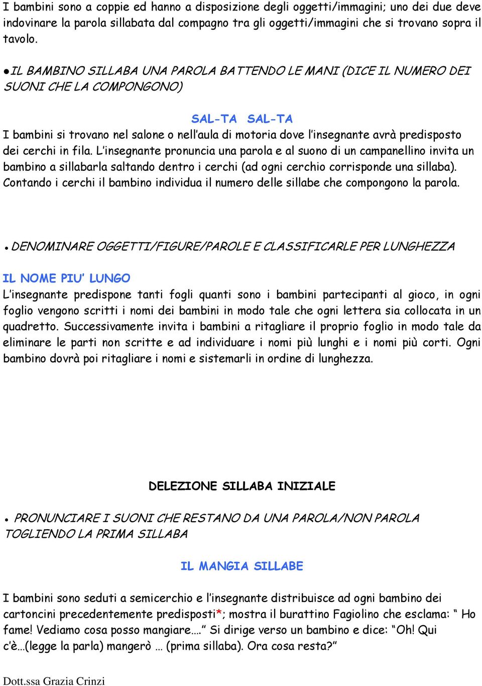 cerchi in fila. L insegnante pronuncia una parola e al suono di un campanellino invita un bambino a sillabarla saltando dentro i cerchi (ad ogni cerchio corrisponde una sillaba).