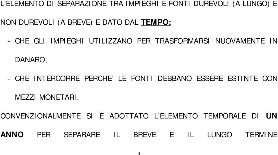 DANARO; - CHE INTERCORRE PERCHE LE FONTI DEBBANO ESSERE ESTINTE CON MEZZI MONETARI.