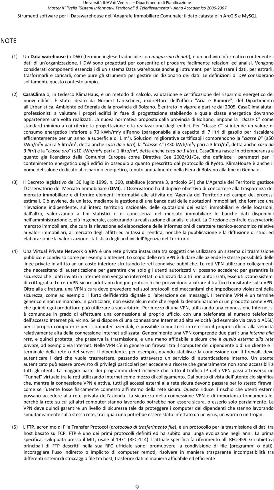 Vengono considerati componenti essenziali di un sistema Data warehouse anche gli strumenti per localizzare i dati, per estrarli, trasformarli e caricarli, come pure gli strumenti per gestire un