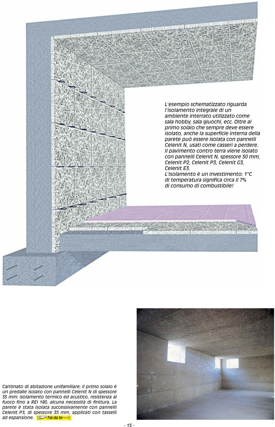 Il pavimento contro terra viene isolato con pannelli Celenit N, spessore 50 mm, Celenit P2, Celenit P3, Celenit G3, Celenit E3.